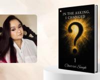 Debut Author Charrvi Singh Explores the Transformative Power of Self- Reflection in Her Book ‘In the Asking, I Changed – 1’