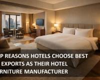 Top Reasons Hotels Choose Best of Exports as Their Hotel Furniture Manufacturer