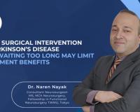 Early Surgical Intervention in Parkinson’s Disease: Why Waiting Too Long May Limit Treatment Benefits? – Dr. Naren Nayak