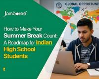 How to Make Your Summer Break Count: A Roadmap for Indian High School Students Aspiring to Study at Top Universities Abroad