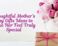 Thoughtful Mother’s Day Gifts Ideas to Make Her Feel Truly Special