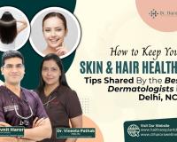 How to Keep Your Skin and Hair Healthy: Tips Shared By the Best Dermatologists in Delhi NCR