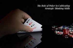 The Role of Poker in Cultivating Strategic Thinking Skills