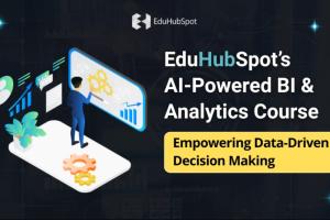 EduHubSpot’s AI-Powered BI and Analytics Course: Empowering Data-Driven Decision Making