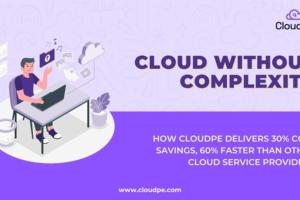 Cloud Without Complexity: How CloudPe Delivers 30 Percent Cost Savings, 60 Percent faster than other cloud service providers
