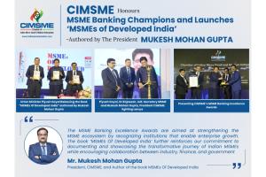 CIMSME Honours MSME Banking Champions and Launches ‘MSMEs of Developed India’ -Authored by The President Mukesh Mohan Gupta
