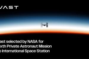 Vast Selected by NASA for Sixth Private Astronaut Mission to International Space Station