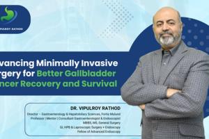 Revolutionizing Minimally Invasive Surgery for Gallbladder Cancer and Enhancing Recovery and Survival Rates: Dr. Vipulroy Rathore