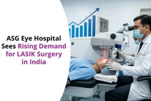 ASG Eye Hospital Sees Rising Demand for LASIK Surgery in India