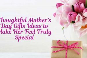 Thoughtful Mother’s Day Gifts Ideas to Make Her Feel Truly Special