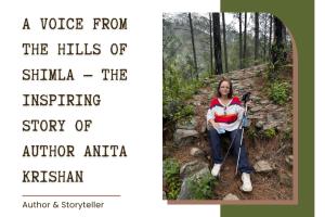 A Voice From The Hills Of Shimla — The Inspiring Story Of Author Anita Krishan